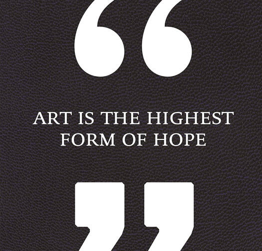Art is the highest form of hope Art is the highest form of hope